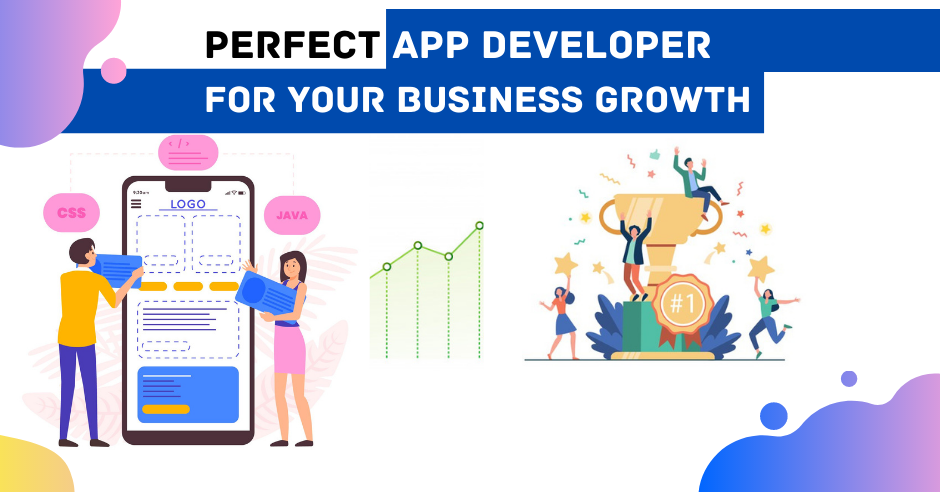 Tips to Choose the Perfect App Developer for your Business Growth