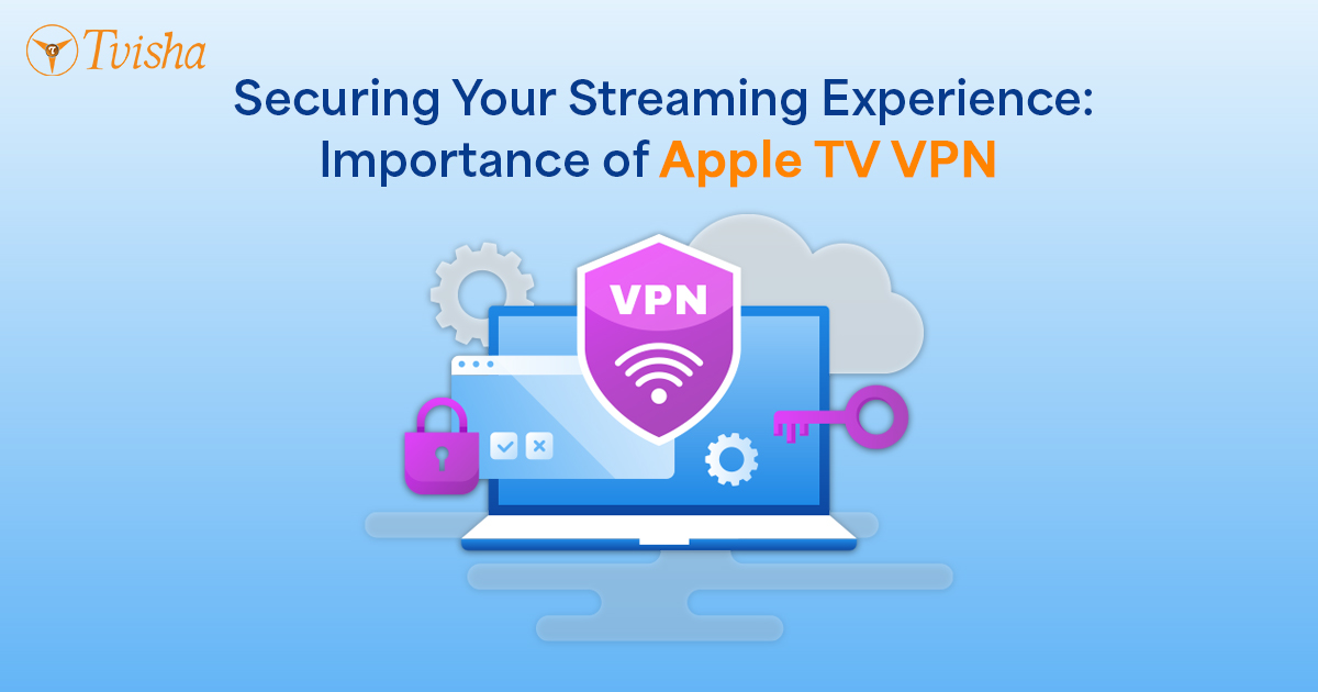 Securing Your Streaming Experience: The Importance of an Apple TV VPN