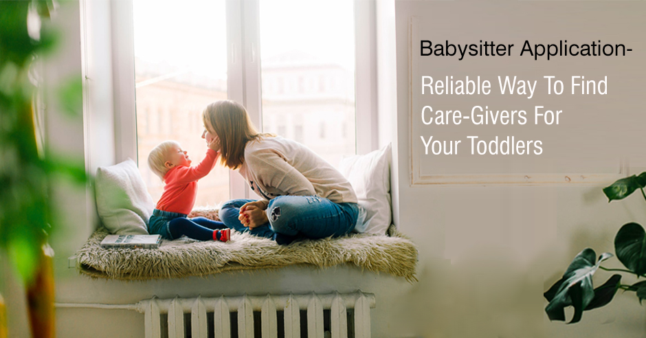 Babysitter Application : Reliable Way to Find Care-Givers for Your Toddlers