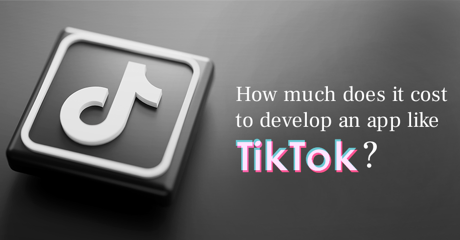 How Much Does it Cost to Develop an App Like TikTok?