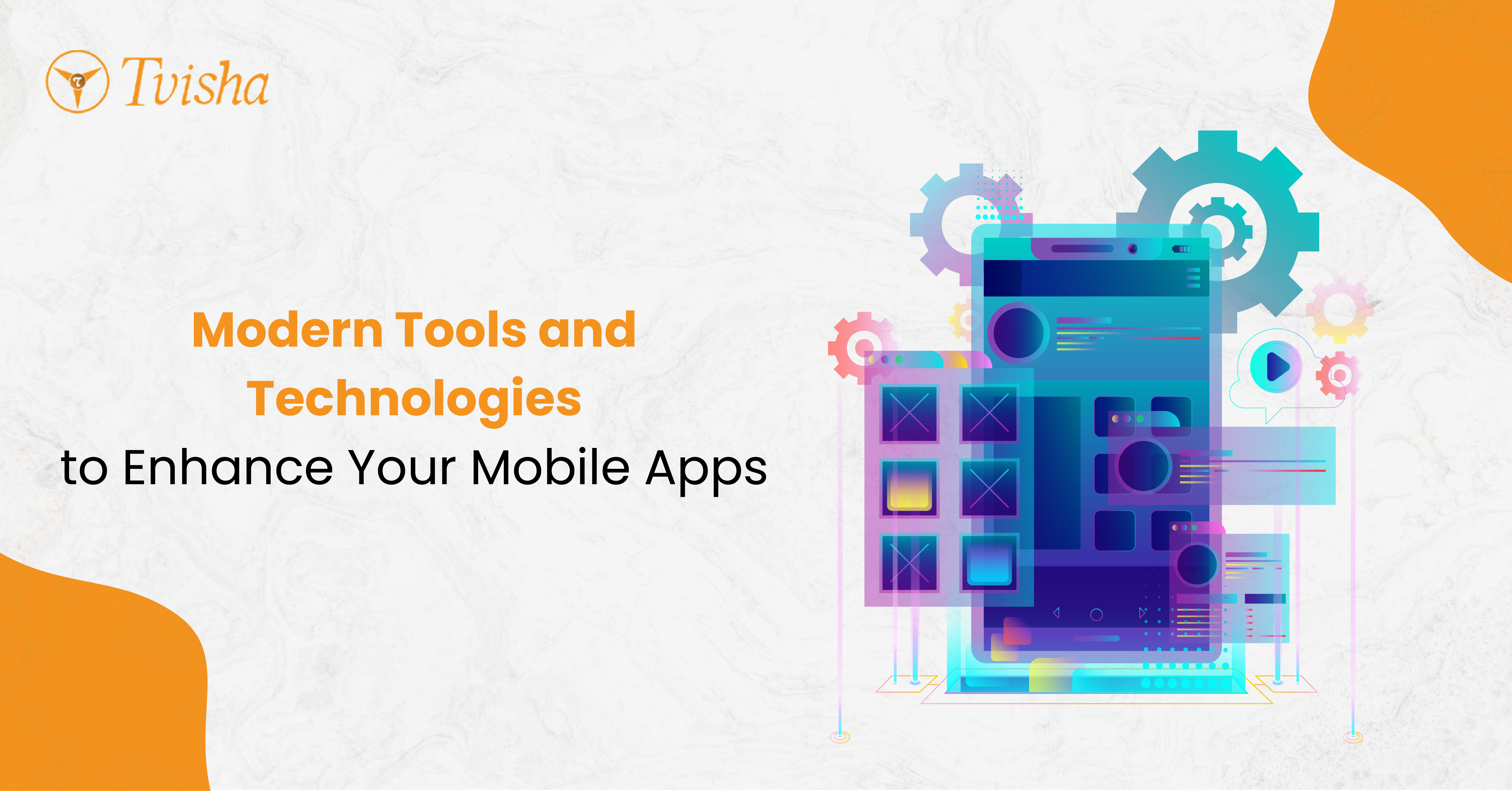 Modern Tools and Technologies to Enhance Your Mobile Apps