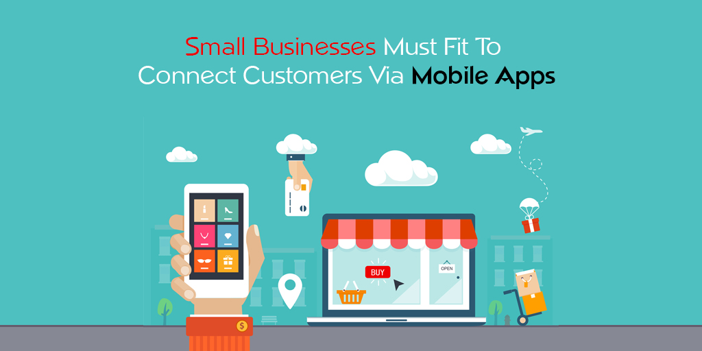 Small Businesses Must Fit to Connect Customers Via Mobile Apps
